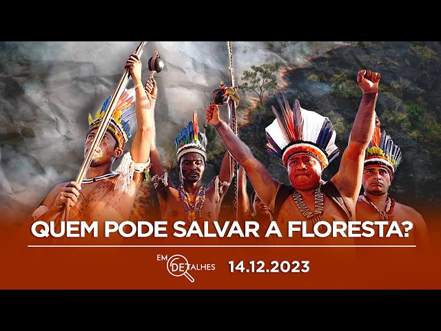 EM DETALHES - 14/12/23 - A HISTÓRIA DA LUTA DO POVO GUAJAJARA PELA VIDA NA AMAZÔNIA