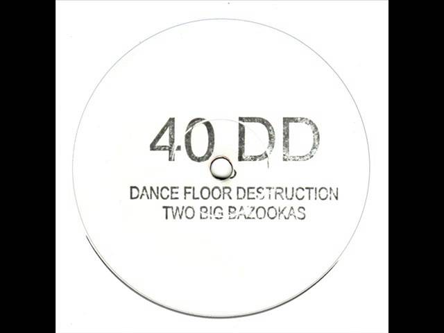 40 DD ‎– Dance Floor Destruction (Two Big Bazookas) A side