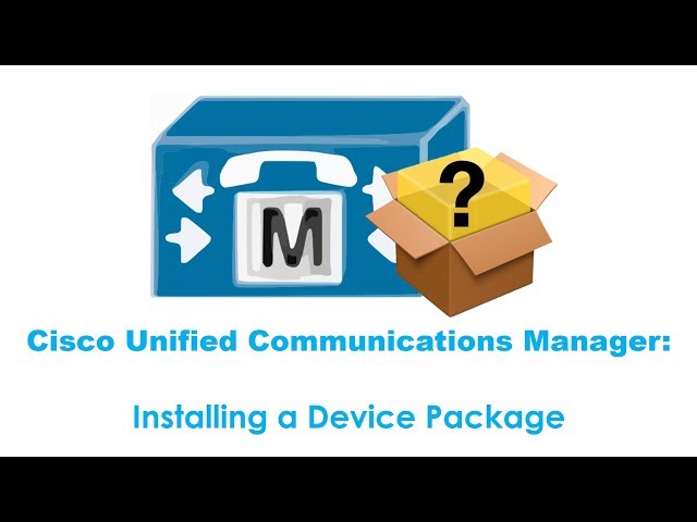 Cisco Unified Communications Manager (CUCM): Installing a Device Package
