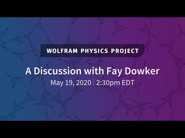 Wolfram Physics Project: A Discussion with Fay Dowker