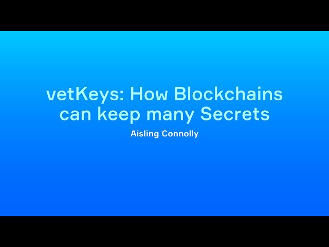 Aisling Connolly - vetKeys: How Blockchains can keep many Secrets