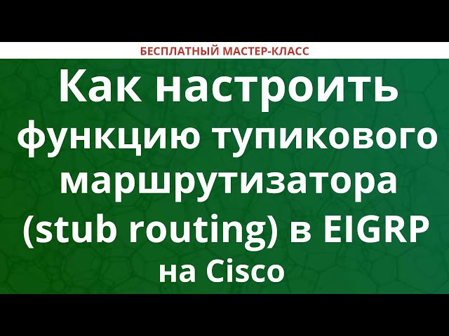 Как настроить функцию тупикового маршрутизатора (stub routing) в EIGRP на Cisco