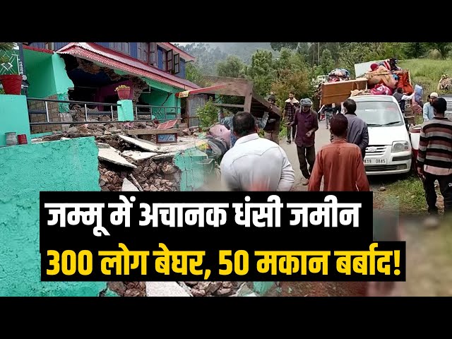 Jammu Kashmir Sinking : अचानक धंसने लगी जमीन, 300 लोग बेघर, 50 मकान बर्बाद!