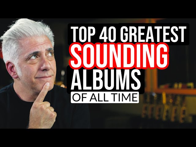 TOP 40 GREATEST SOUNDING ALBUMS OF ALL TIME