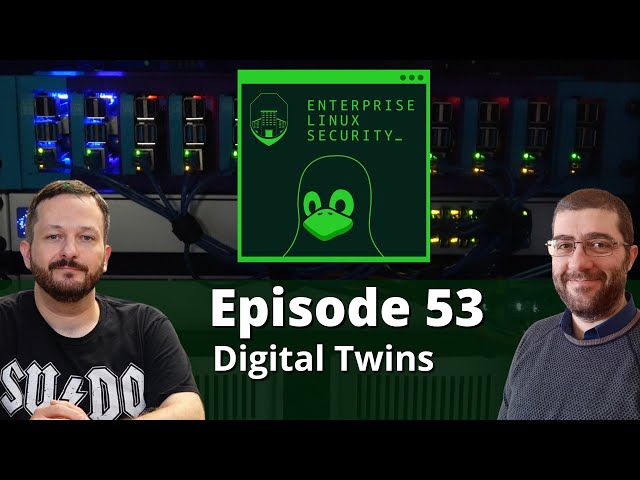 Enterprise Linux Security Episode 53 - Digital Twins