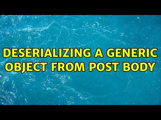 Deserializing a generic object from POST body (3 Solutions!!)