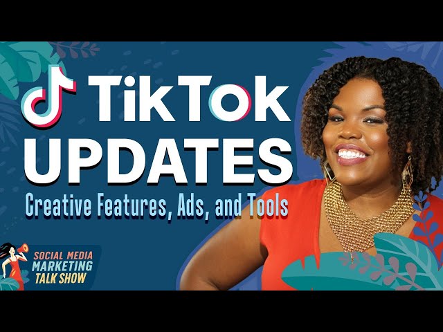 TikTok Updates: New Features, Ads, Tools and More