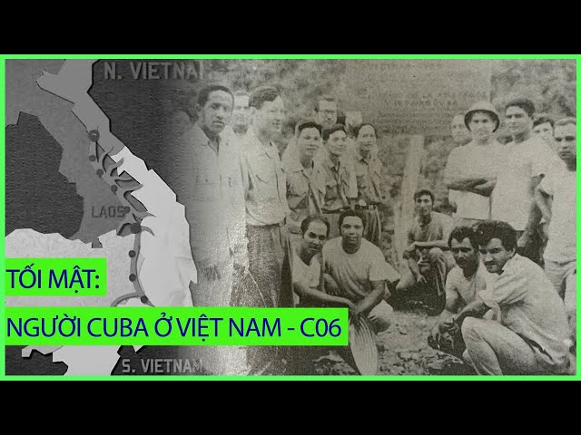 UNBOXING FILE | Chuyện mật thời chiến: Cuba giúp Việt Nam xây đường Hồ Chí Minh - Chương 6