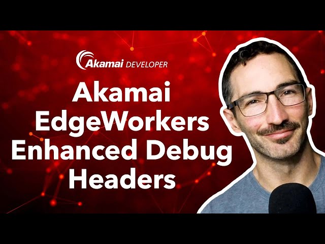 Akamai EdgeWorkers | Using Enhanced Debug Headers