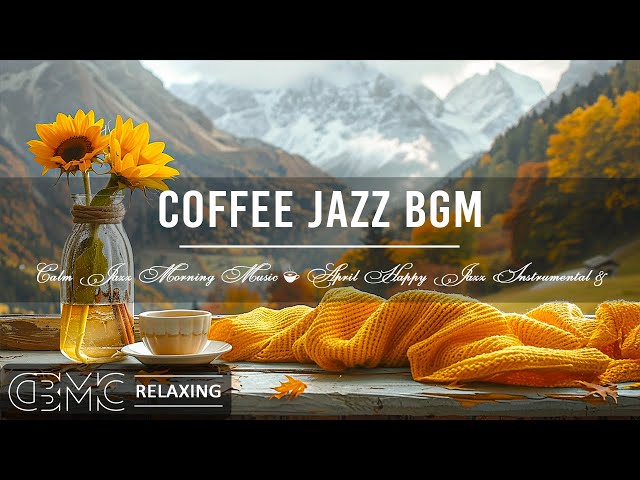 Calm Jazz Morning Music ☕ April Happy Jazz Instrumental & Smooth Bossa Nova Piano for Relaxation ✨