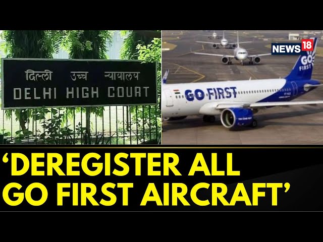 Go First Case News | Delhi High Court Directs DGCA To Deregister All Go First Aircraft | News18