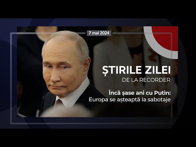 7 MAI 2024. Încă șase ani cu Putin: Europa se așteaptă la sabotaje