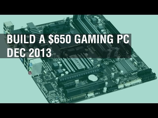 Build a $650 Gaming PC - Dec 2013