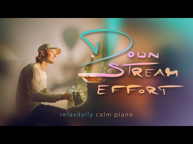 Downstream Effort [calm piano music session]