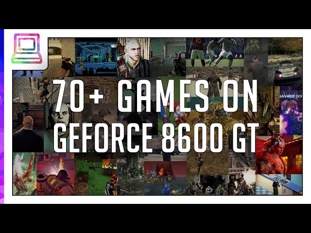 70+ Video Games Running On NVIDIA GeForce 8600 GT (256MB VRAM) (2024)