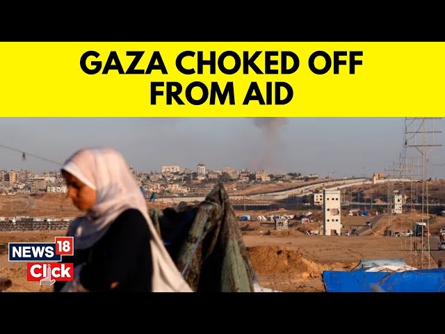 Gaza News | UN Agencies: Gaza is 'Choked Off' from Aid Since Crossing Closures | G18V | News18