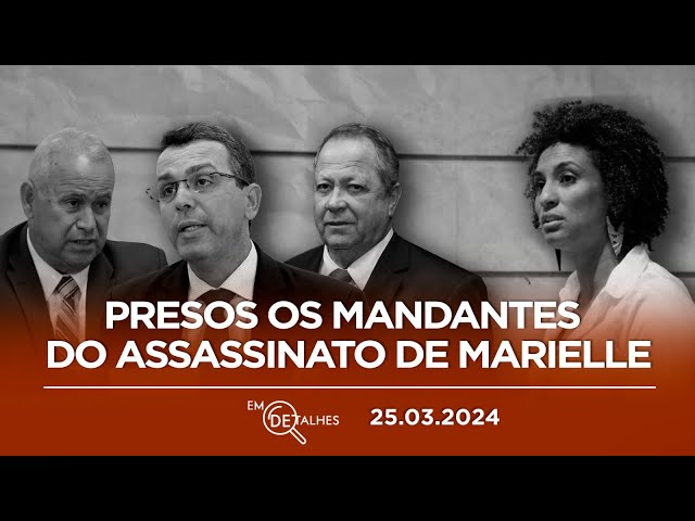 EM DETALHES - 25/03/24 - POLÍCIA FEDERAL PRENDE 3 SUSPEITOS DE MANDAR ASSASSINAR MARIELLE E ANDERSON