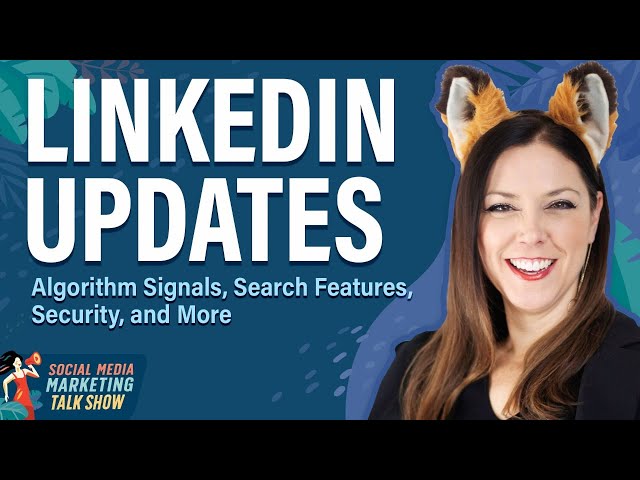 LinkedIn Updates: Algorithm Signals, Search Features, Security, and More