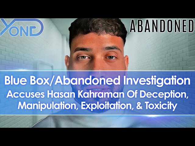 Blue Box/Abandoned Report Accuses Hasan Kahraman Of Lies, Manipulation, Exploitation, Toxicity
