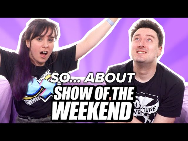So... About Show of the Weekend