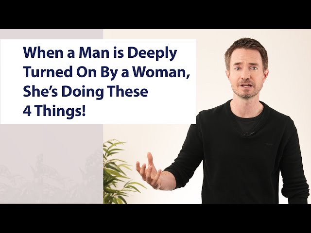 When a Man is Deeply Turned On By a Woman, She’s Doing These 4 Things!