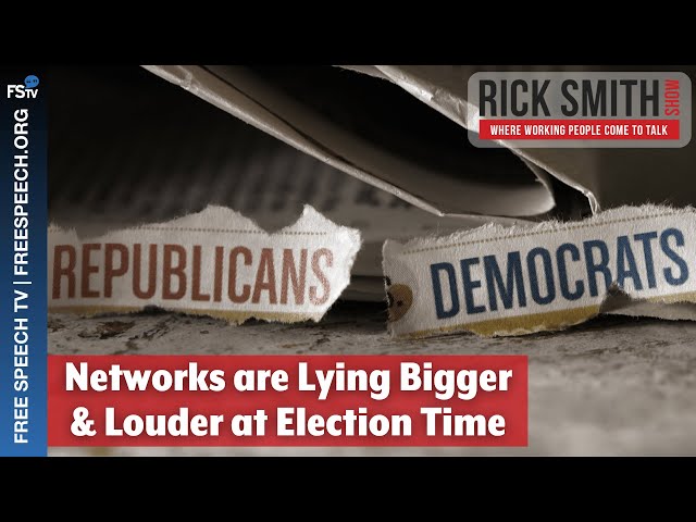 The Rick Smith Show | Networks are Lying Bigger & Louder at Election Time