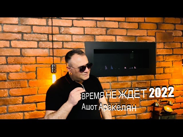 Ашот Аракелян-Время не Ждёт 2022 Премьера NEW