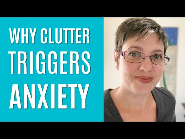 When Clutter and Decluttering Cause Anxiety and  What We Can Do About It
