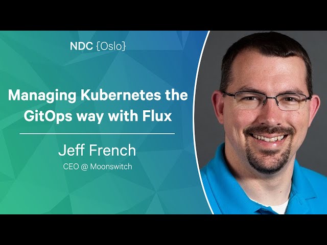 Managing Kubernetes the GitOps way with Flux - Jeff French - NDC Oslo 2023