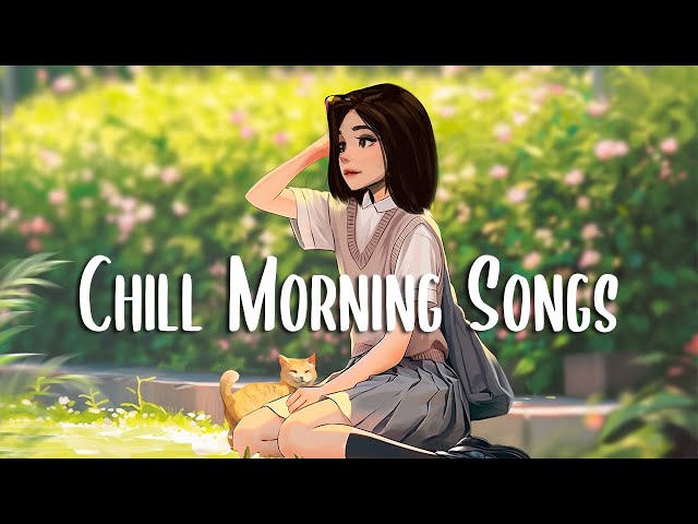 Morning Music Playlist 🍀 Chill vibes songs to make you feel positive ~ Chill morning songs