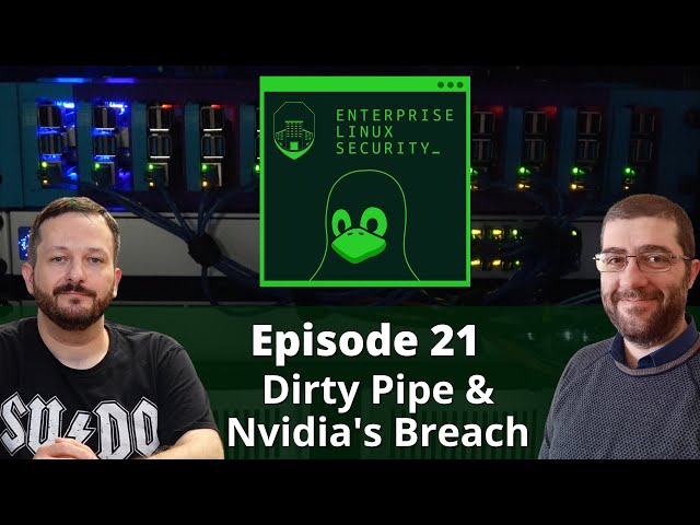 Enterprise Linux Security Episode 21 - Dirty Pipe & Nvidia's Breach