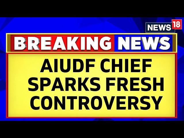 Assam News | AIUDF Chief Ajmal To Move SC Against Closure Of Govt Madrassas In Assam | News18