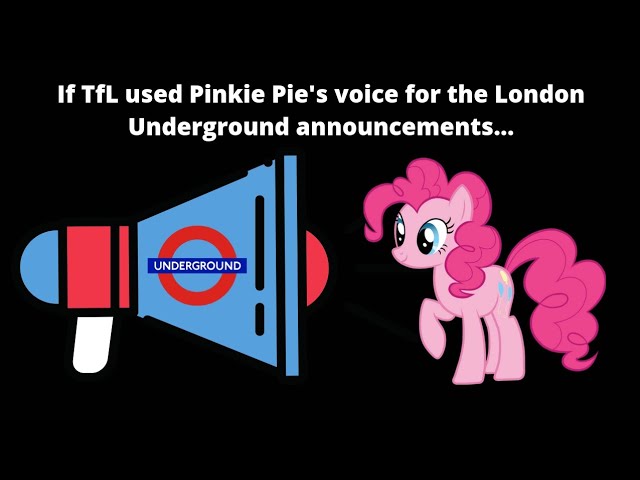 If TfL used Pinkie Pie's voice for London Underground announcements...