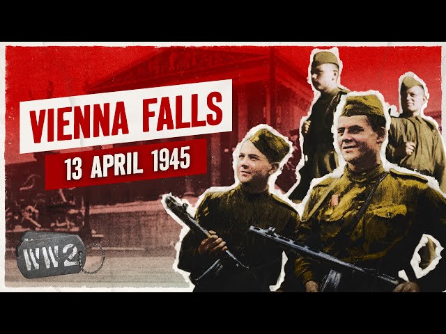 Week 294 - Soviets Take Vienna and Königsberg - WW2 - April 13, 1945