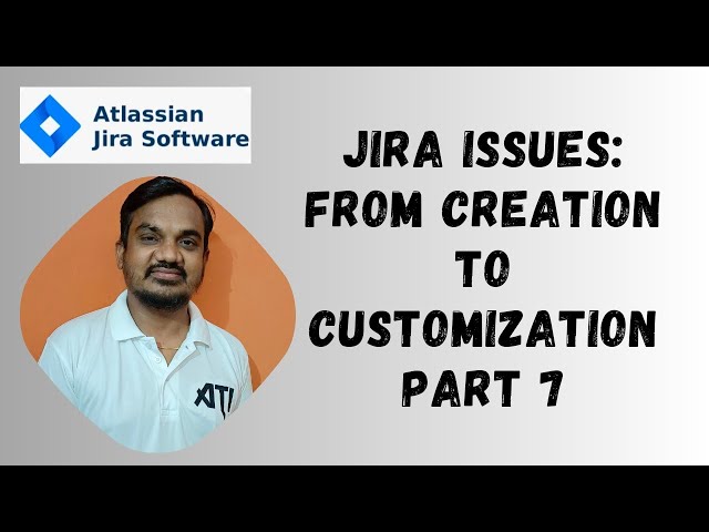#7. Jira Issues Explained: Types, Creation, and Customization in 20 Minutes!