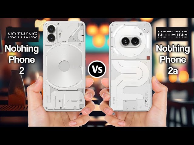 Nothing Phone 2 Vs Nothing Phone 2a
