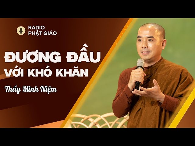 Sư Minh Niệm - Cách ĐƯƠNG ĐẦU, VƯỢT QUA Những Khó Khăn TRỞ NGẠI Trong Cuộc Sống | Radio Phật Giáo