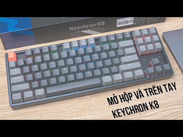 Mở hộp và trên tay Keychron K8: Bàn phím cơ bluetooth tốt nhất cho MacOS