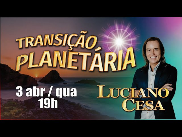 3 ab TRANSIÇÃO PLANETÁRIA LUCIANO CESA. Compartilhem !