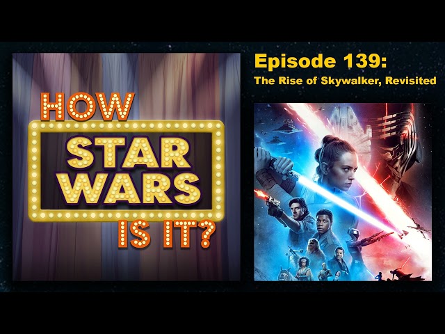 How Star Wars Is It? Ep. 139: The Rise of Skywalker, Revisited. Full podcast audio episode