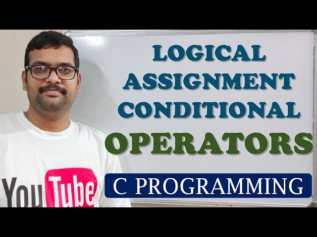 13 - LOGICAL, ASSIGNMENT AND CONDITIONAL OPERATORS - C PROGRAMMING