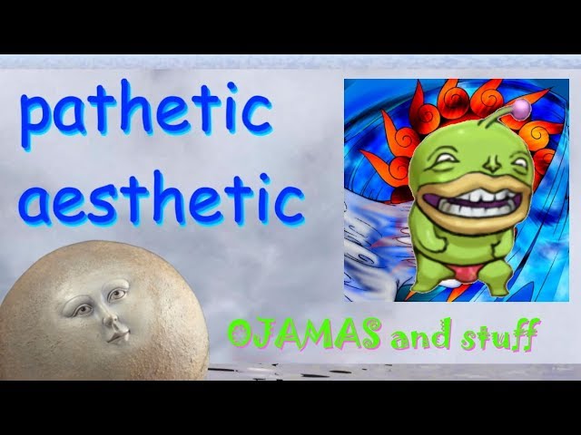 Pathetic Aesthetic - Ojamas and Stuff
