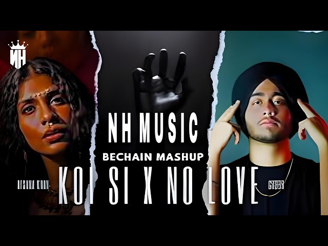 KOI SI X NO LOVE _ BECHAIN MASHUP || AFSANA KHAN X SHUBH _ NH MUSIC@_NHMUSIC_