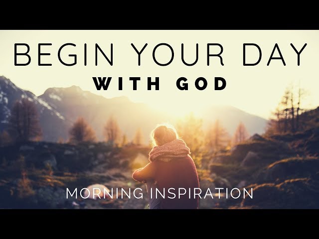BEGIN YOUR DAY WITH GOD | Listen To This Before You Start Your Day - Morning Inspiration