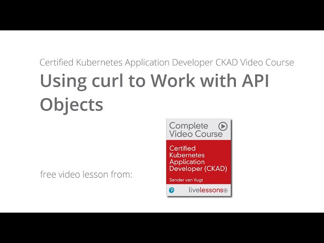 Using curl to Work with API Objects - CKAD Video Course by Sander van Vugt