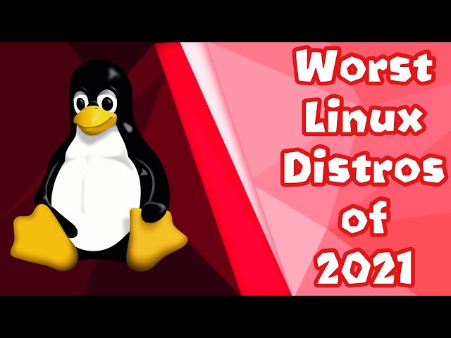 Top 5 WORST Linux Distros of 2021