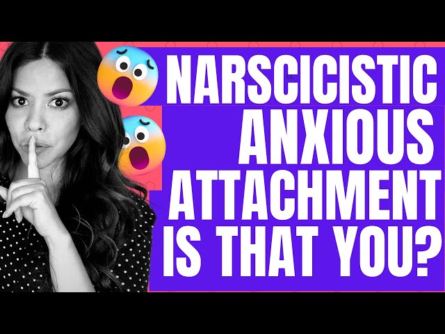 NARCISSISTIC ANXIOUS ATTACHMENT? IS THAT YOU?