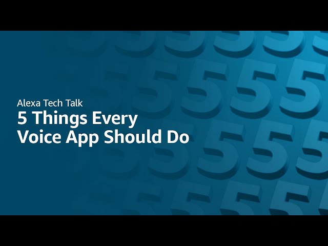Alexa Developers Tech Talk: 5 Things Every Voice App Should Do