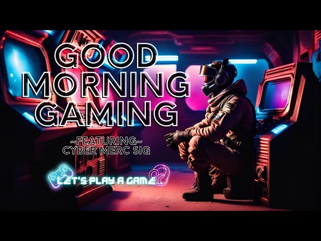 Good Morning Gaming! Feat. CyberMercSig