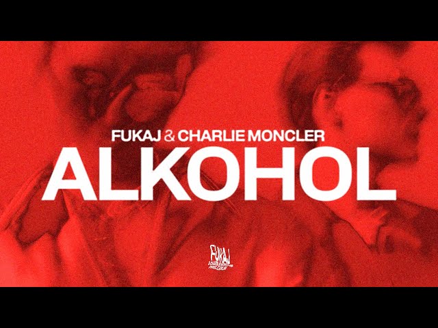 Fukaj & charlie moncler - ALKOHOL